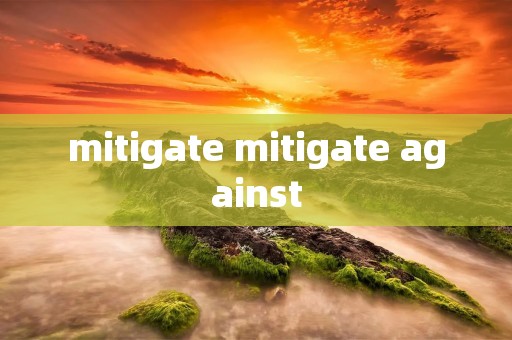 mitigate mitigate against