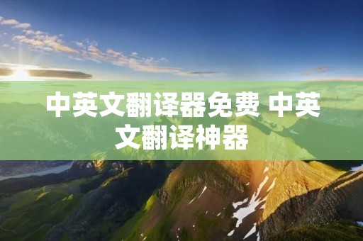 中英文翻译器免费 中英文翻译神器