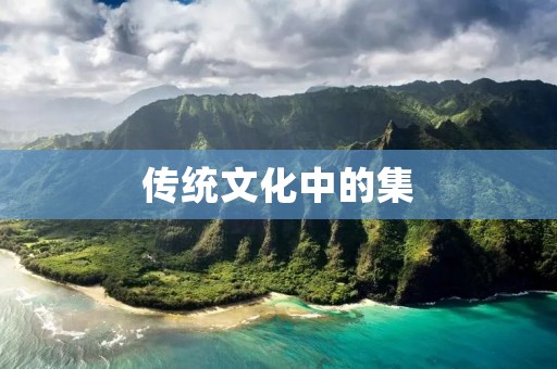 传统文化中的集 传统文化中的集