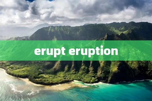 erupt eruption erupt eruption