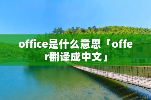 office是什么意思「offer翻译成中文」 office是什么意思「offer翻译成中文」