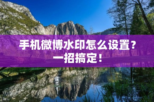 手机微博水印怎么设置？一招搞定！