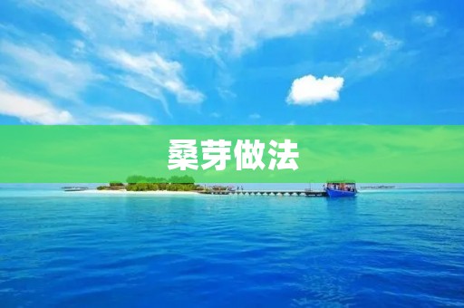 桑芽做法:如何制作营养丰富的桑芽 桑芽做法:如何制作营养丰富的桑芽