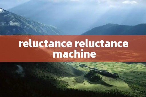 reluctance reluctance machine reluctance reluctance machine