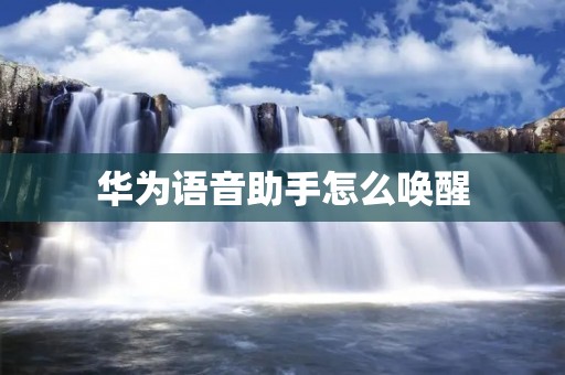 华为语音助手怎么唤醒：告别按键，轻松操作