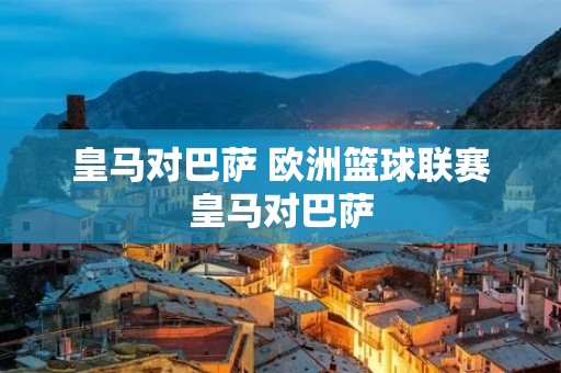 皇马对巴萨 欧洲篮球联赛皇马对巴萨