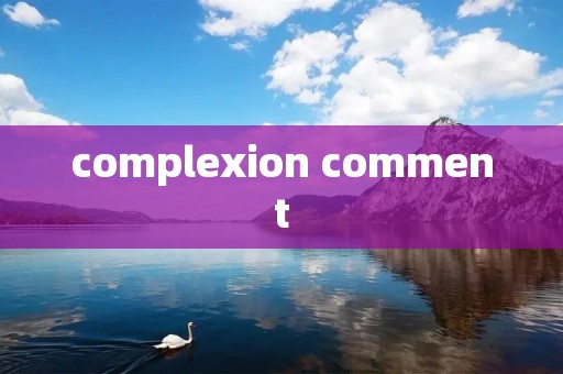 complexion comment