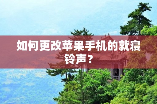 如何更改苹果手机的就寝铃声？