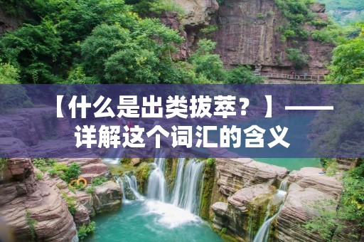 【什么是出类拔萃?】——详解这个词汇的含义