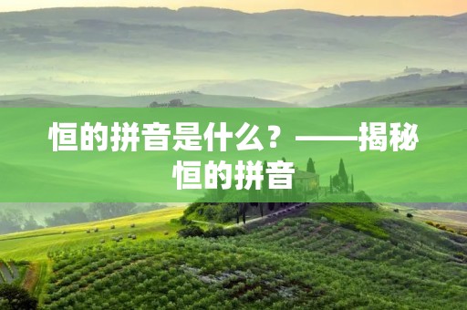 恒的拼音是什么？——揭秘恒的拼音