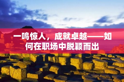 一鸣惊人,成就卓越——如何在职场中脱颖而出