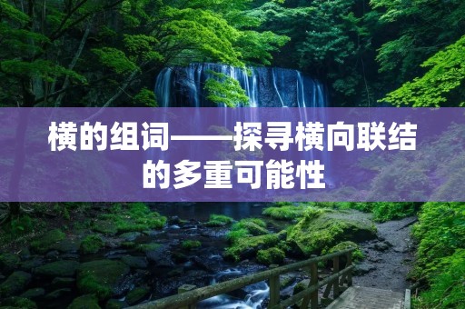横的组词——探寻横向联结的多重可能性 横的组词——探寻横向联结的多重可能性