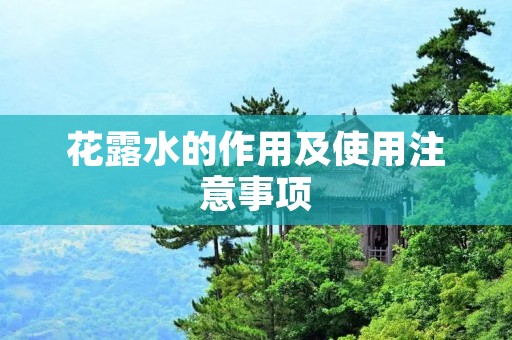 花露水的作用及使用注意事项 花露水的作用及使用注意事项