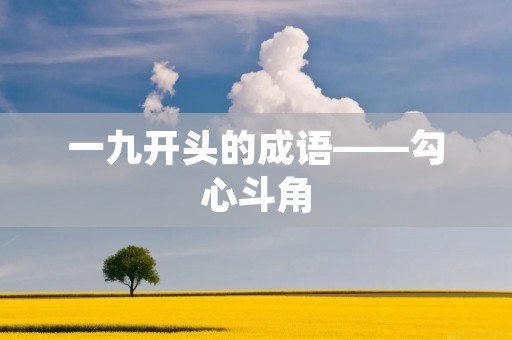 一九开头的成语——勾心斗角