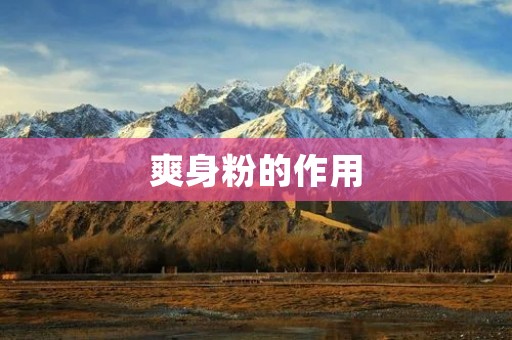 爽身粉的作用:清凉舒爽,预防疾病 爽身粉的作用:清凉舒爽,预防疾病
