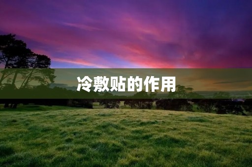 冷敷贴的作用:缓解疼痛,消肿止痒 冷敷贴的作用:缓解疼痛,消肿止痒