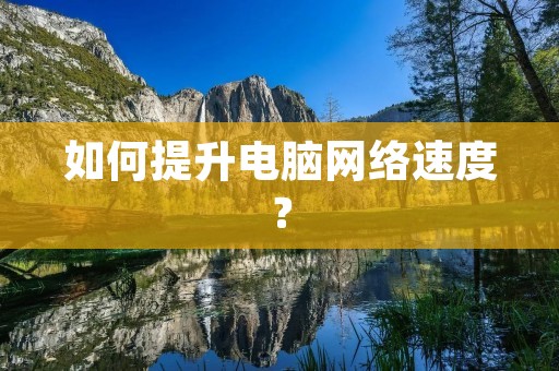 如何提升电脑网络速度?