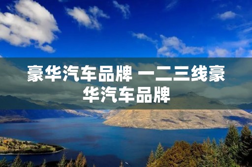 豪华汽车品牌 一二三线豪华汽车品牌