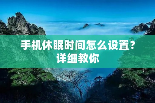 手机休眠时间怎么设置?详细教你