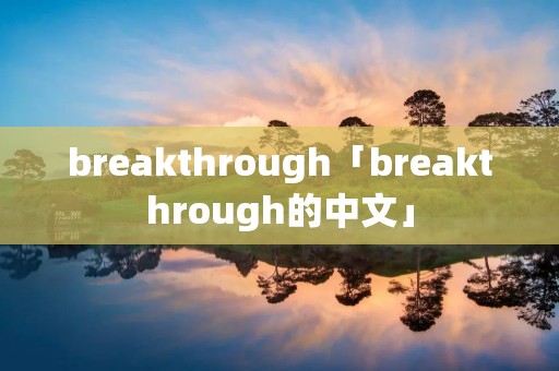 breakthrough「breakthrough的中文」