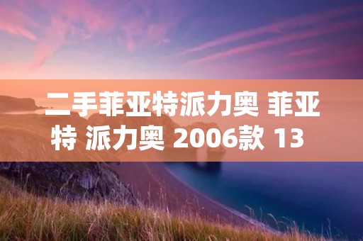 二手菲亚特派力奥 菲亚特 派力奥 2006款 13 手动 gx 靓