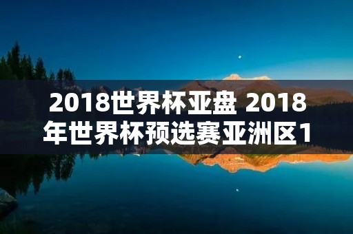2018世界杯亚盘 2018年世界杯预选赛亚洲区12强
