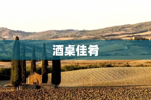 酒桌佳肴:一场美食与美酒的盛宴 酒桌佳肴:一场美食与美酒的盛宴