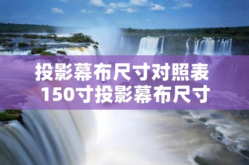 投影幕布尺寸对照表 150寸投影幕布尺寸