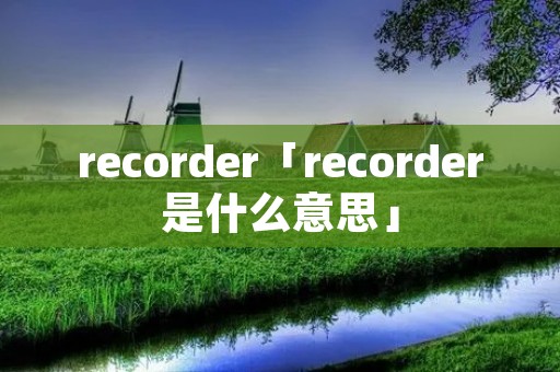 recorder「recorder是什么意思」