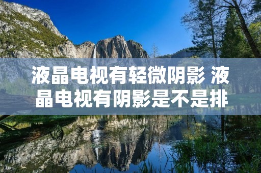 液晶电视有轻微阴影 液晶电视有阴影是不是排线出问题了