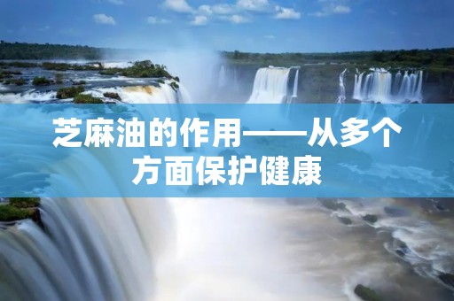 芝麻油的作用——从多个方面保护健康