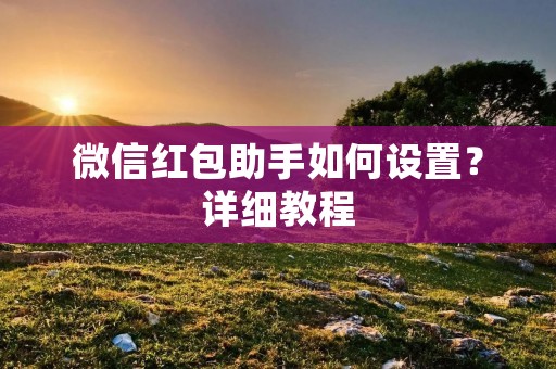 微信红包助手如何设置?详细教程