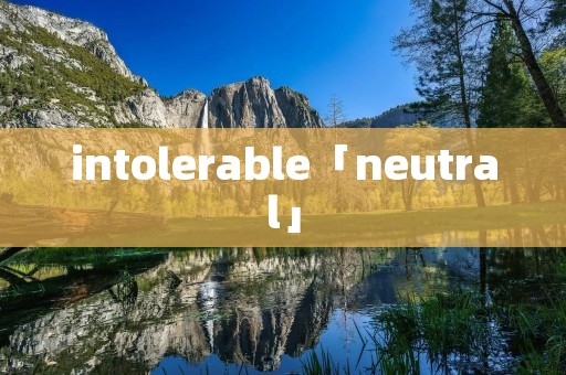intolerable「neutral」 intolerable「neutral」