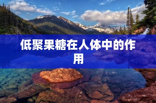 低聚果糖在人体中的作用