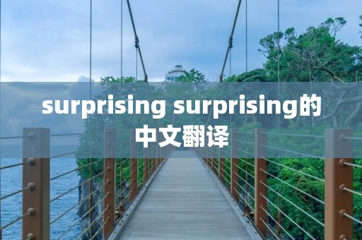 surprising surprising的中文翻译 surprising surprising的中文翻译