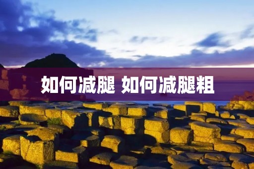 如何减腿 如何减腿粗 如何减腿 如何减腿粗