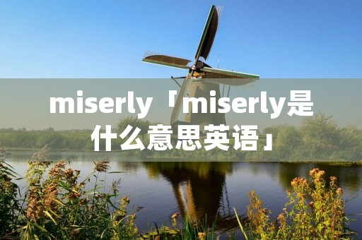 miserly「miserly是什么意思英语」 miserly「miserly是什么意思英语」