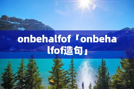 onbehalfof「onbehalfof造句」