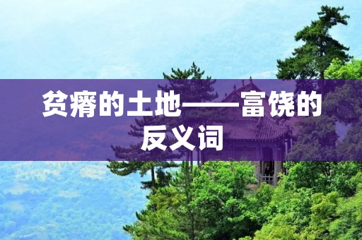 贫瘠的土地——富饶的反义词