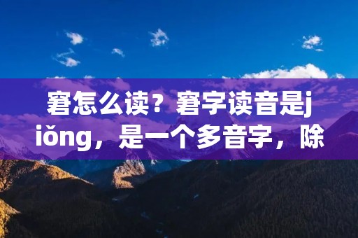 窘怎么读?窘字读音是jiǒng,是一个多音字,除了jiǒng外,还可以读成jiōng、jiòng。窘在现代汉语中有着“难为情、为难”、“困难、窘迫”等含义。下面我们来详细了解一下窘字的读音、释义及用法。
