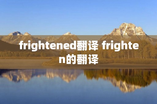 frightened翻译 frighten的翻译