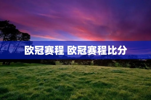 欧冠赛程 欧冠赛程比分