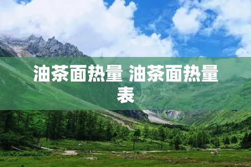 油茶面热量 油茶面热量表