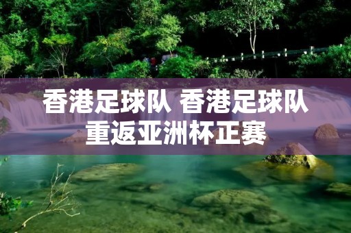 香港足球队 香港足球队重返亚洲杯正赛