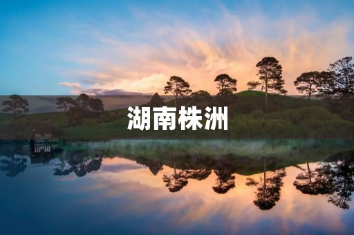 湖南株洲:一座充满活力的城市 湖南株洲:一座充满活力的城市