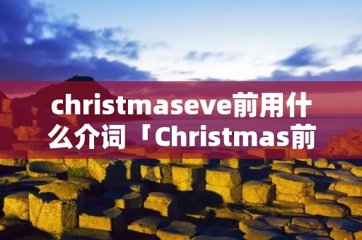 christmaseve前用什么介词「Christmas前用什么介词」