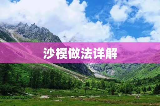 沙模做法详解:手工制作沙模的步骤和技巧 沙模做法详解:手工制作沙模的步骤和技巧