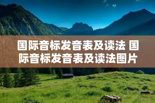 国际音标发音表及读法 国际音标发音表及读法图片谐音对照