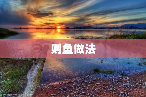 则鱼做法:一道美味又健康的家常菜 则鱼做法:一道美味又健康的家常菜