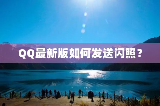QQ最新版如何发送闪照?